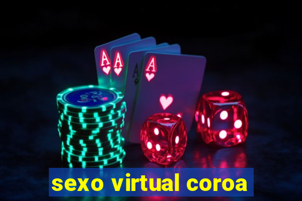 sexo virtual coroa